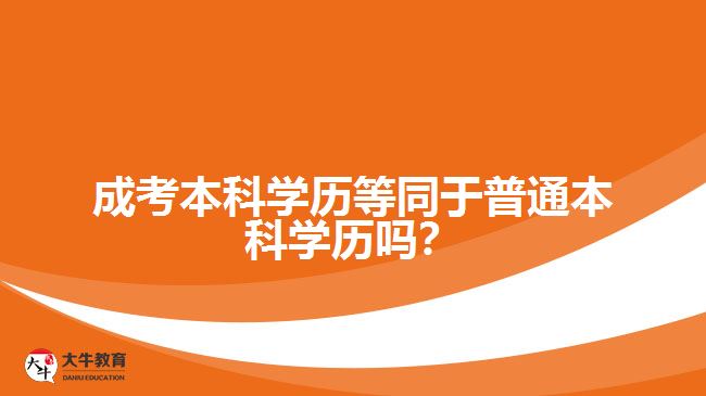 成考本科學(xué)歷等同于普通本科學(xué)歷嗎？