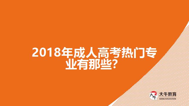 2018年成人高考熱門專業(yè)有那些？