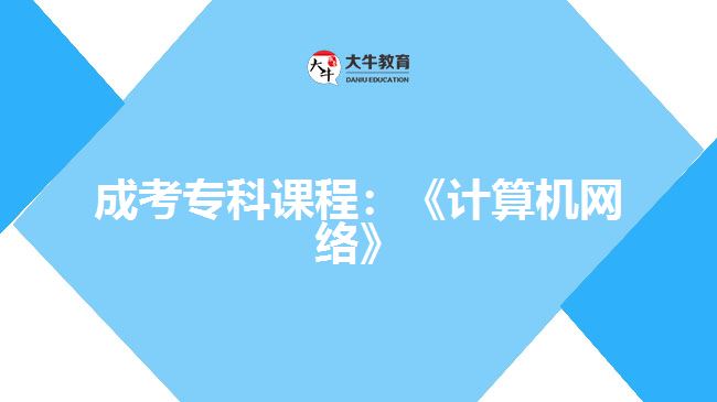 成考?？普n程：《計算機網(wǎng)絡》