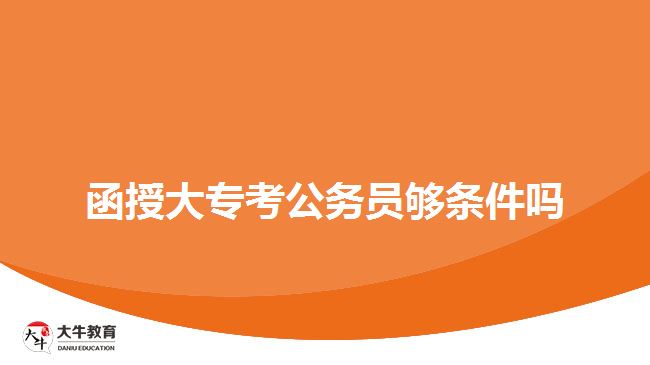 函授大?？脊珓?wù)員夠條件嗎