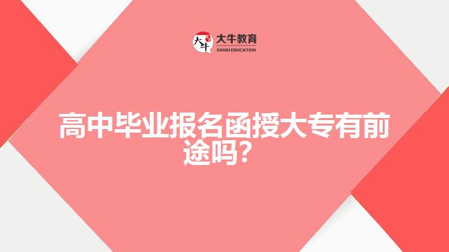 高中畢業(yè)報(bào)名函授大專有前途嗎？