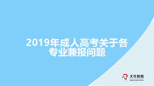 2019年成人高考關于各專業(yè)兼報問題