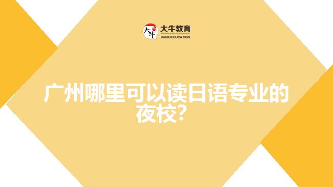 廣州哪里可以讀日語專業(yè)的夜校？