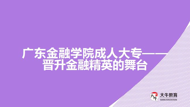 廣東金融學院成人大?！獣x升金融精英的舞臺