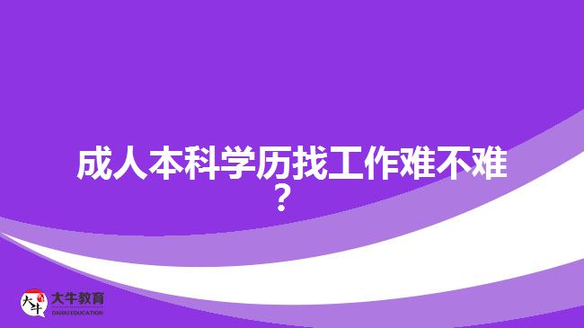 成人本科學(xué)歷找工作難不難？