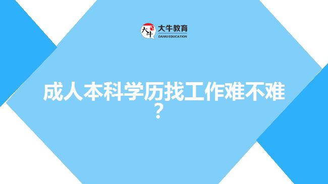成人本科學(xué)歷找工作難不難？