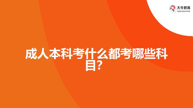成人本科考試都考哪些科目？