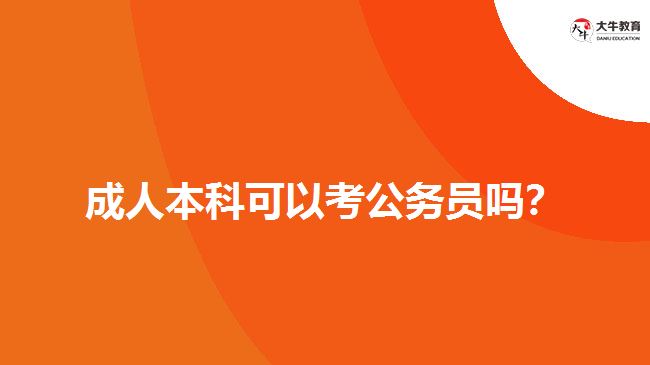 成人本科可以考公務(wù)員嗎？