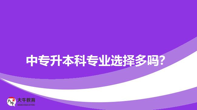 中專升本科專業(yè)選擇多嗎？