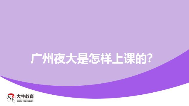 廣州夜大是怎樣上課的？