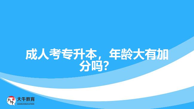成人考專升本，年齡大有加分嗎？