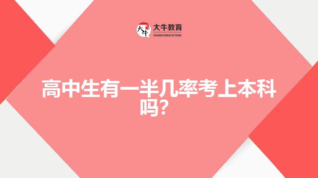 高中生有一半幾率考上本科嗎？