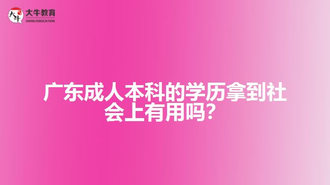 成人本科的學歷拿到社會上有用嗎？