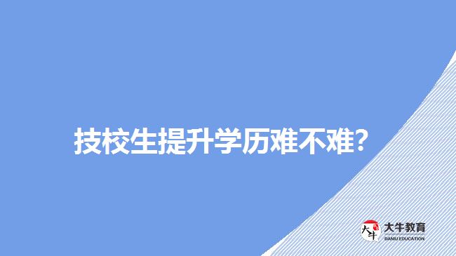技校生提升學(xué)歷難不難？