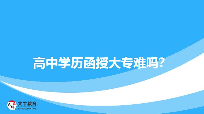 高中學(xué)歷函授大專難嗎？