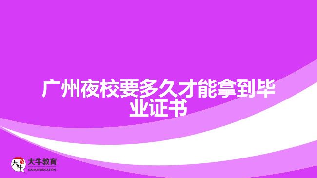 廣州夜校要多久才能拿到畢業(yè)證書(shū)