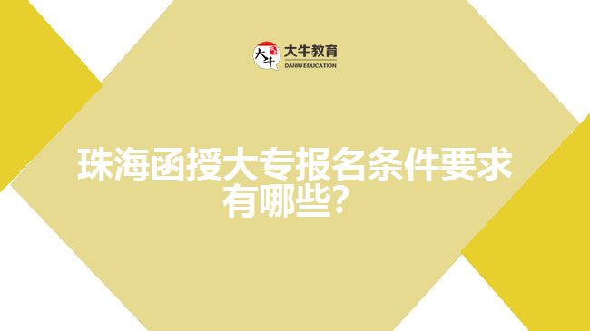 珠海函授大專報(bào)名條件要求有哪些？