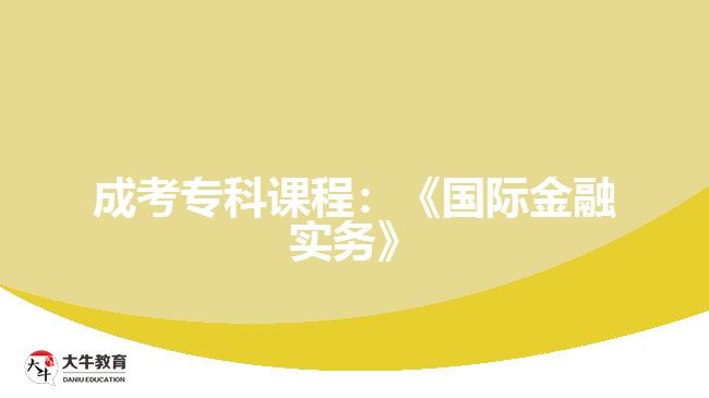 成考?？普n程：《國際金融實(shí)務(wù)》