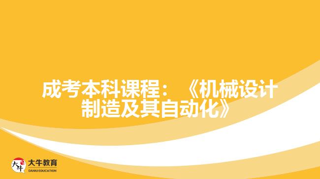 成考本科課程：《機(jī)械設(shè)計制造及其自動化》