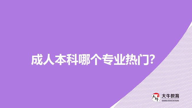 成人本科哪個專業(yè)熱門？