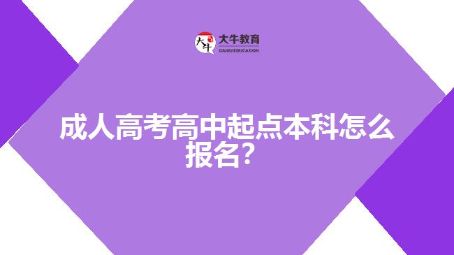 成人高考高中起點本科怎么報名？