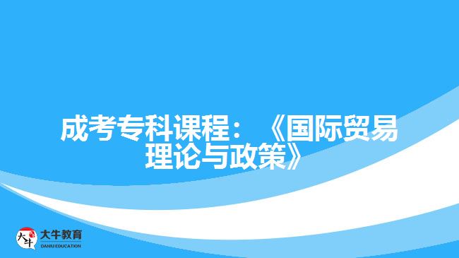成考?？普n程國際貿(mào)易理論與政策