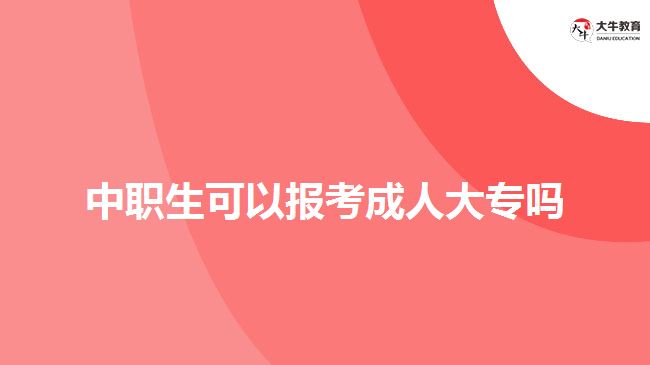 中職生可以報(bào)考成人大專嗎？