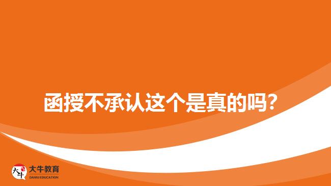 函授不承認(rèn)這個是真的嗎？