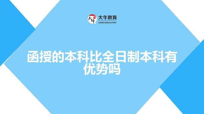 函授的本科比全日制本科有優(yōu)勢(shì)嗎？ 