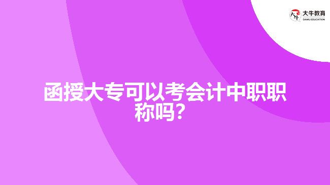 函授大專可以考會計中職職稱嗎？