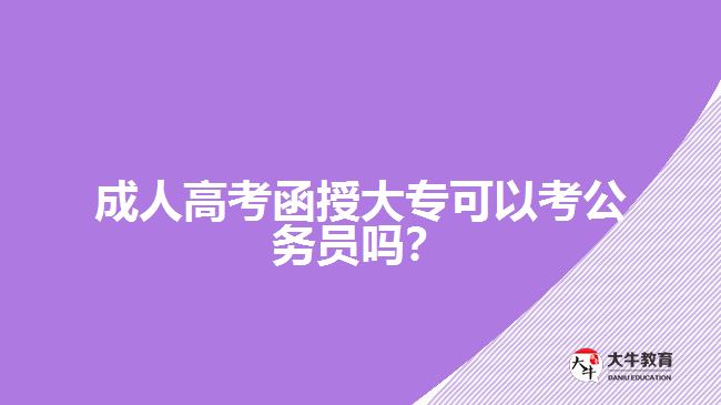成人高考函授大?？梢钥脊珓?wù)員嗎？