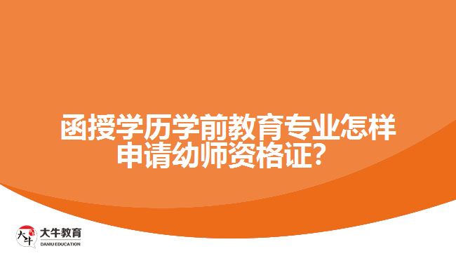 函授學歷學前教育專業(yè)怎樣申請幼師資格證？