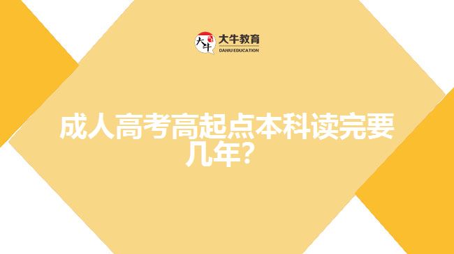 成人高考高起點本科讀完要幾年？