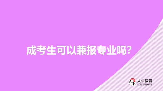 成考生可以兼報專業(yè)嗎？