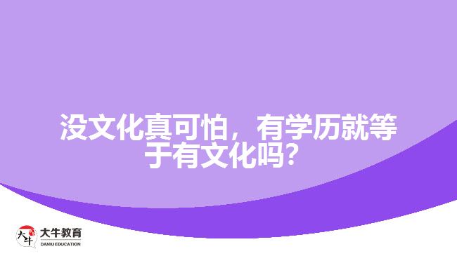 沒文化真可怕，有學(xué)歷就等于有文化嗎？