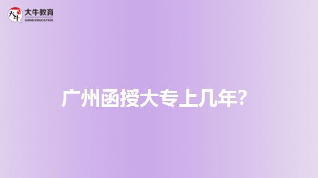 廣州函授大專上幾年？