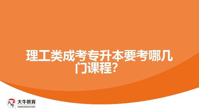 理工類成考專升本要考哪幾門課程？