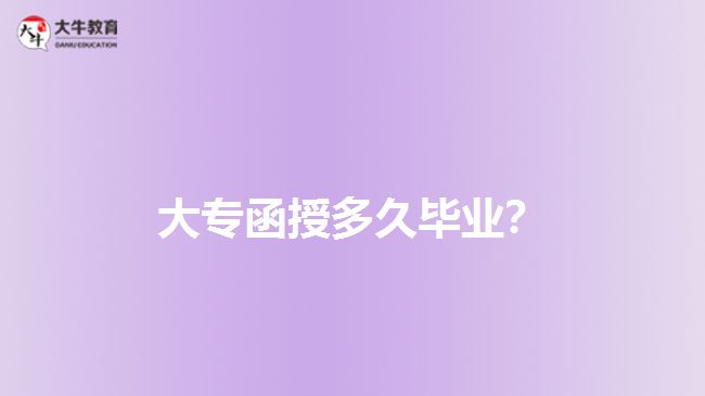 大專函授多久畢業(yè)？