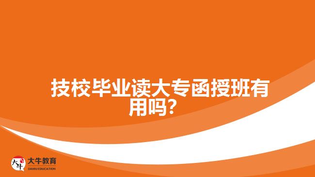 技校畢業(yè)讀大專函授班有用嗎？