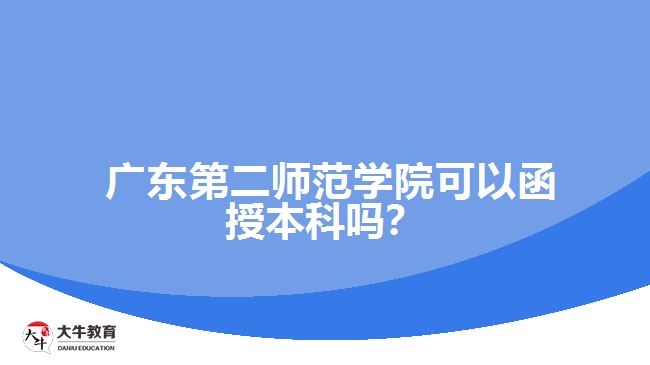  廣東第二師范學(xué)院可以函授本科嗎？