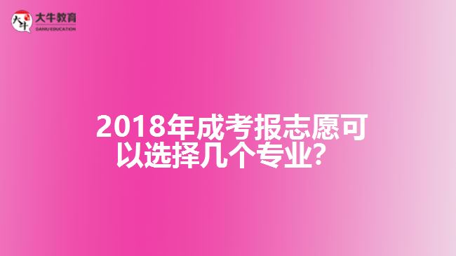 2018年成考報(bào)志愿可以選擇幾個專業(yè)？