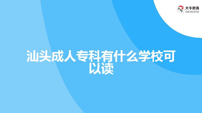 汕頭成人專(zhuān)科有什么學(xué)?？梢宰x