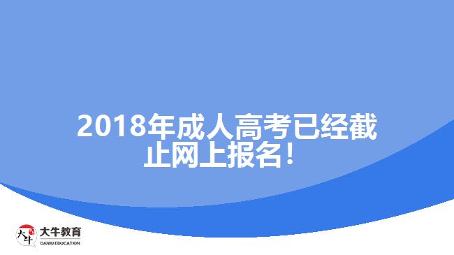 2018年成人高考已經(jīng)截止網(wǎng)上報名！