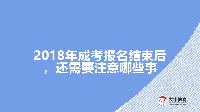 2018年成考報(bào)名結(jié)束后，還需要注意哪些事