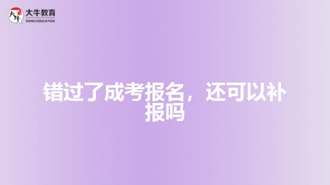 錯過了成考報名，還可以補報嗎