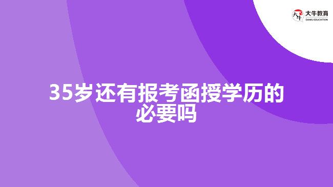 35歲還有報考函授學(xué)歷的必要嗎