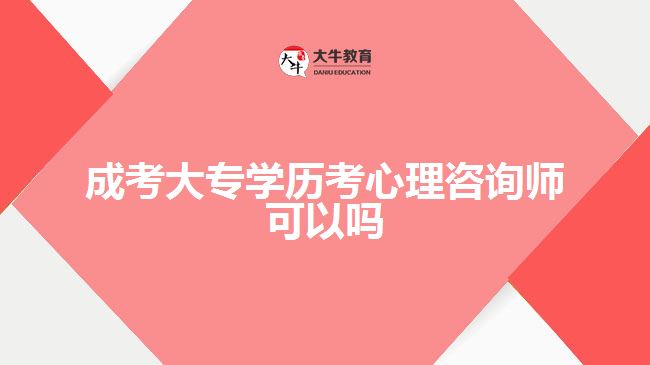 成考大專(zhuān)學(xué)歷考心理咨詢(xún)師可以嗎