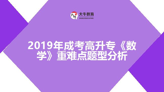 2019年成考高升?！稊?shù)學》重難點題型分析