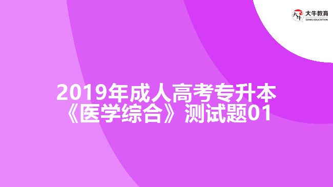 2019年成人高考專(zhuān)升本《醫(yī)學(xué)綜合》測(cè)試題01