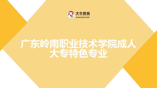 廣東嶺南職業(yè)技術(shù)學(xué)院成人大專(zhuān)特色專(zhuān)業(yè)是什么